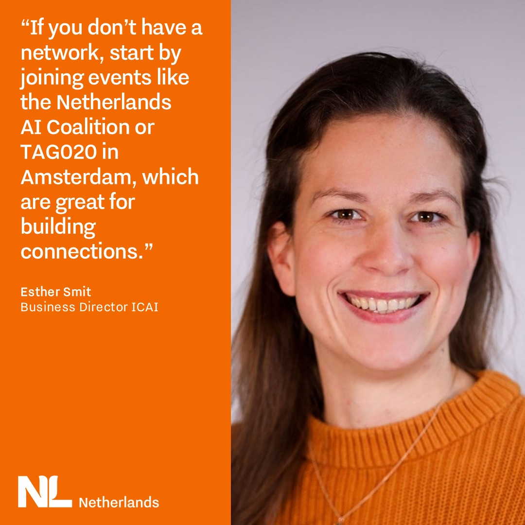 Quote by Esther“If you don’t have a network, start by joining events like the Netherlands  AI Coalition or TAG020 in Amsterdam, which are great for building connections.”